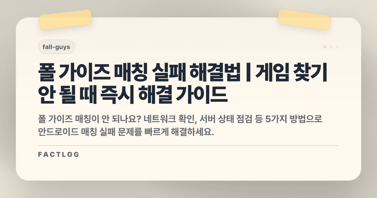폴 가이즈 안드로이드 매칭 실패: 게임 찾기 안 될 때 해결법